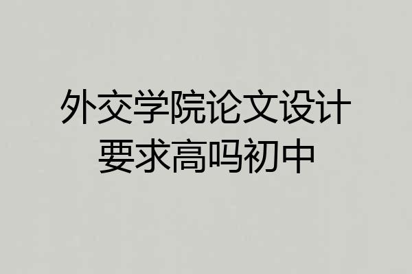 外交学院论文设计要求高吗初中