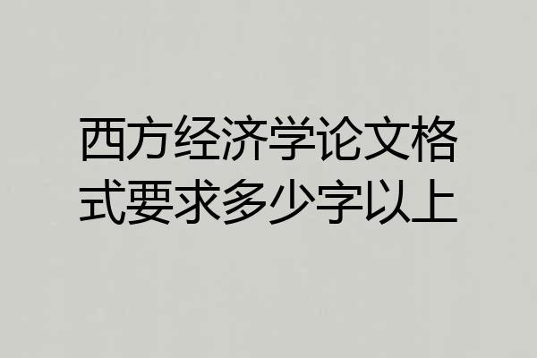 西方经济学论文格式要求多少字以上