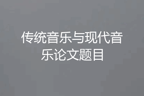 传统音乐与现代音乐论文题目