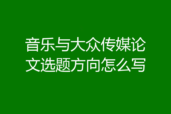 音乐与大众传媒论文选题方向怎么写