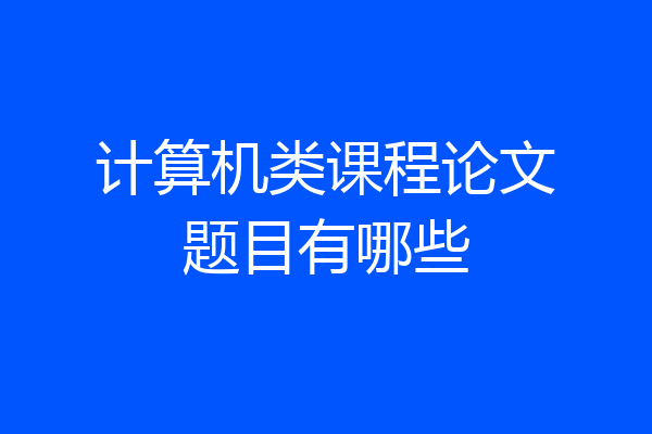 计算机类课程论文题目有哪些