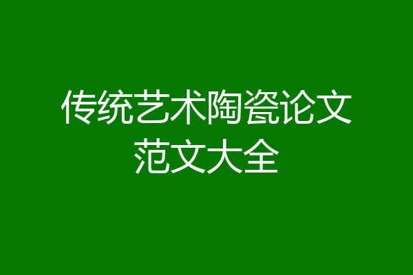 传统艺术陶瓷论文范文大全