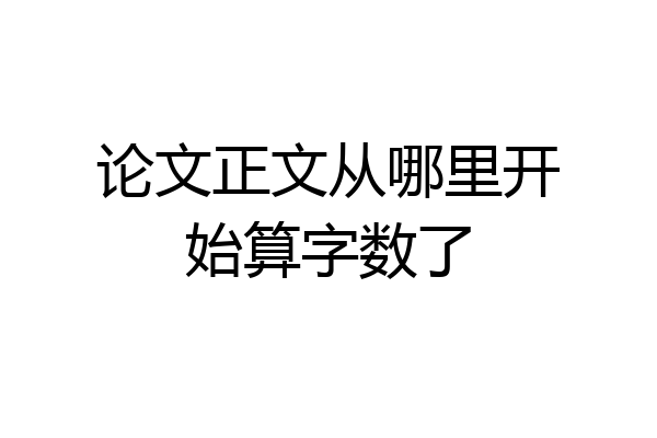 论文正文从哪里开始算字数了