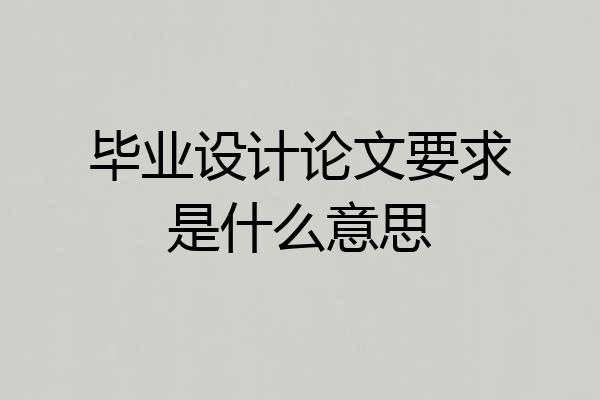 毕业设计论文要求是什么意思