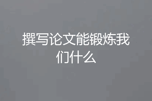 撰写论文能锻炼我们什么