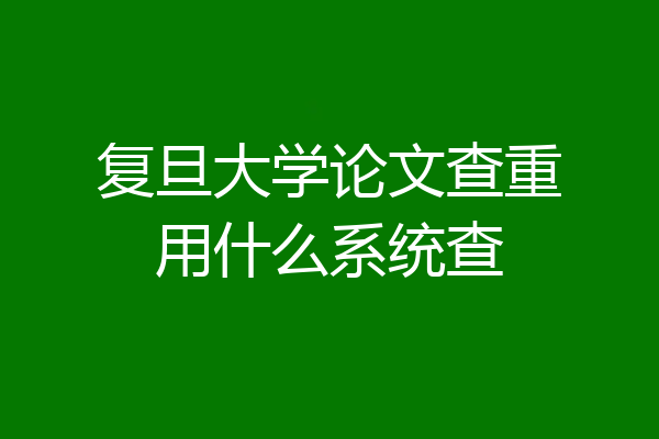 复旦大学论文查重用什么系统查