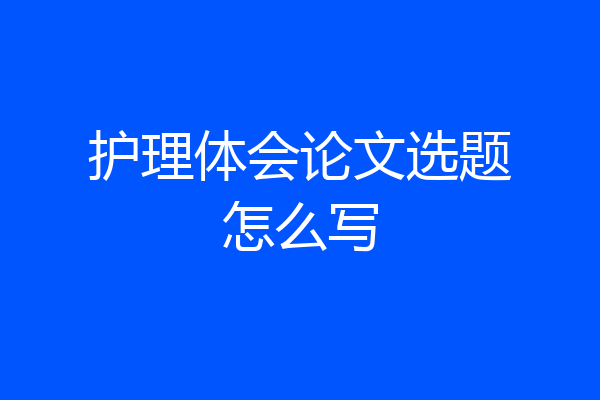 护理体会论文选题怎么写