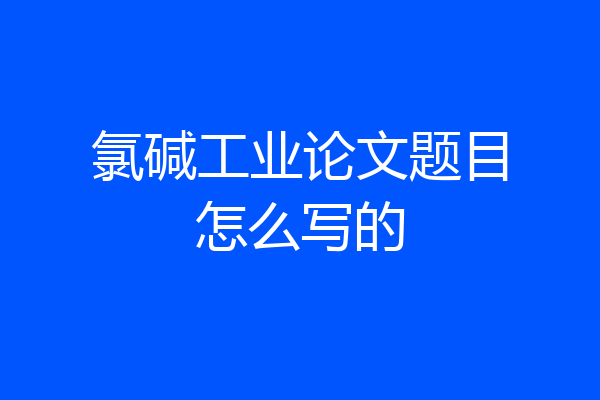 氯碱工业论文题目怎么写的