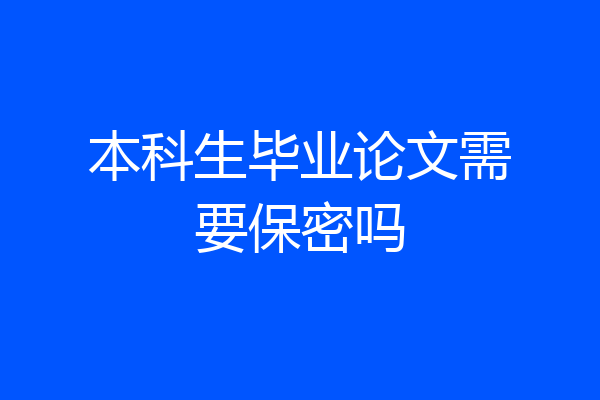 本科生毕业论文需要保密吗