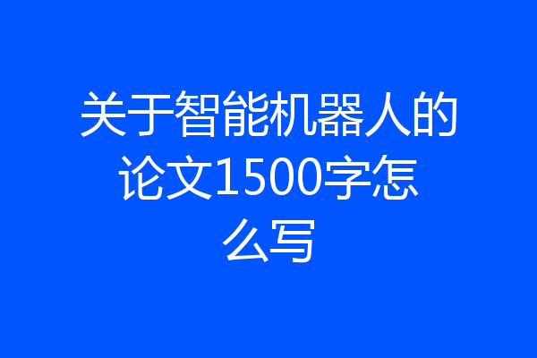 关于智能机器人的论文1500字怎么写