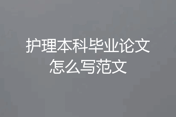 护理本科毕业论文怎么写范文