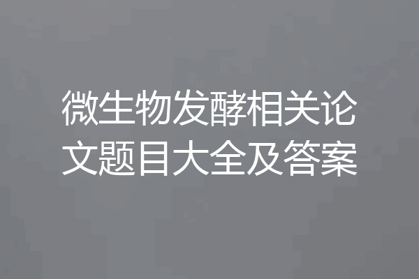 微生物发酵相关论文题目大全及答案