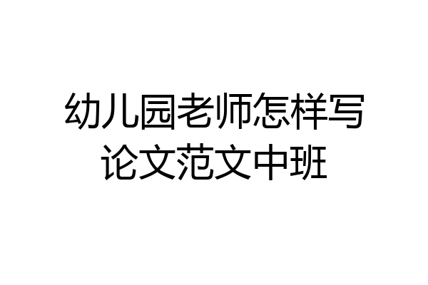 幼儿园老师怎样写论文范文中班