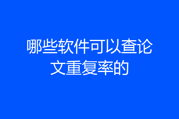 哪些软件可以查论文重复率的