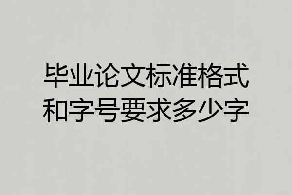 毕业论文标准格式和字号要求多少字