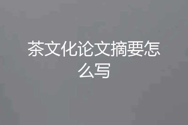茶文化论文摘要怎么写