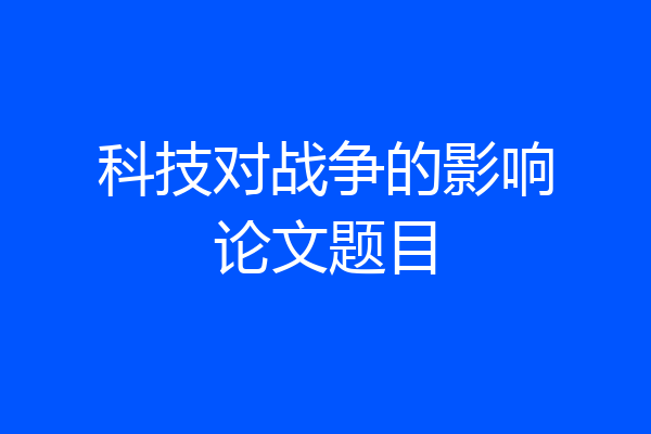 科技对战争的影响论文题目