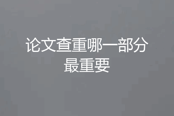 论文查重哪一部分最重要