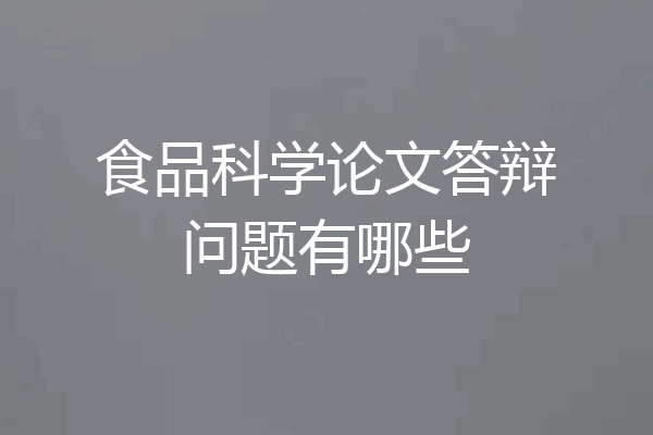 食品科学论文答辩问题有哪些