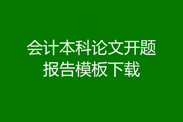会计本科论文开题报告模板下载