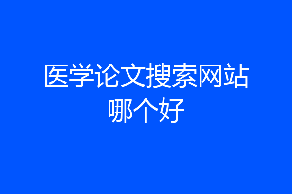 医学论文搜索网站哪个好