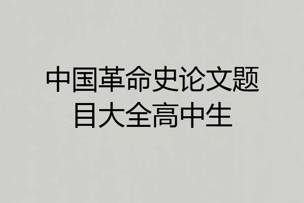 中国革命史论文题目大全高中生