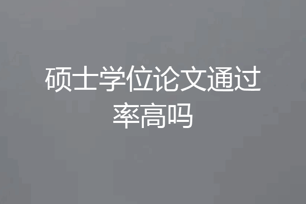 硕士学位论文通过率高吗
