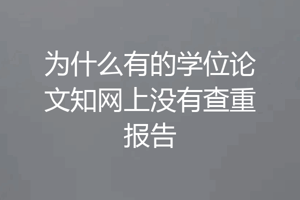 为什么有的学位论文知网上没有查重报告