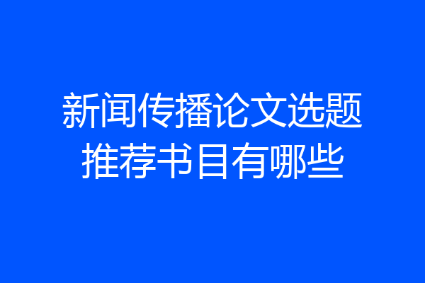 新闻传播论文选题推荐书目有哪些