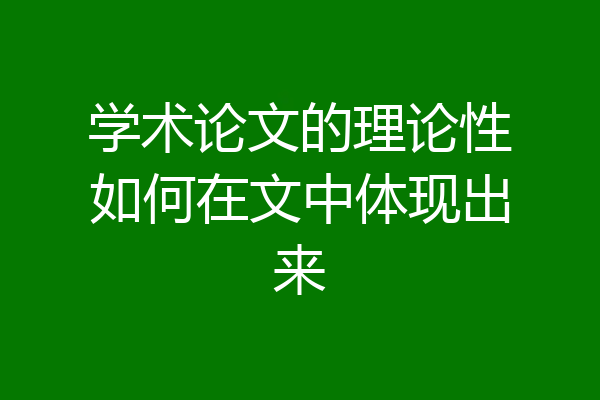 学术论文的理论性如何在文中体现出来