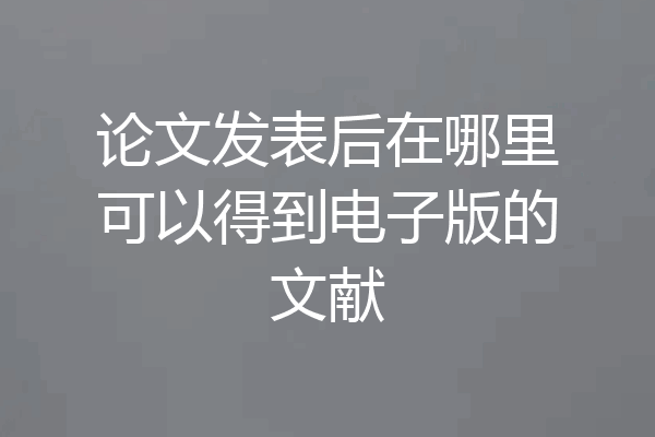 论文发表后在哪里可以得到电子版的文献