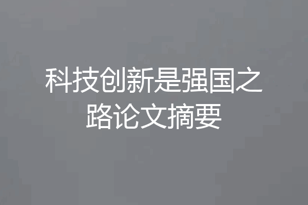 科技创新是强国之路论文摘要