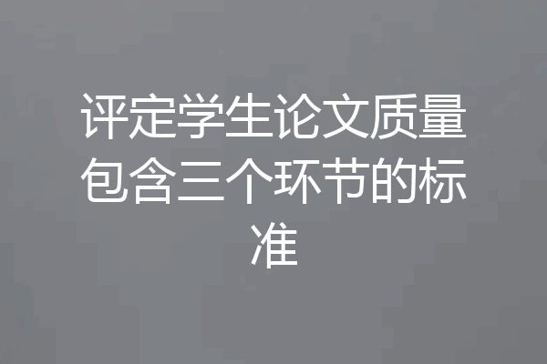 评定学生论文质量包含三个环节的标准