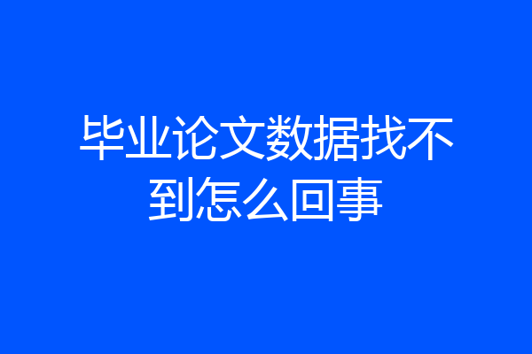 毕业论文数据找不到怎么回事