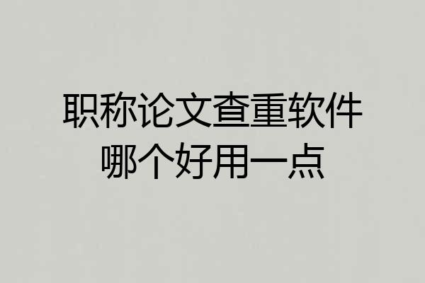职称论文查重软件哪个好用一点