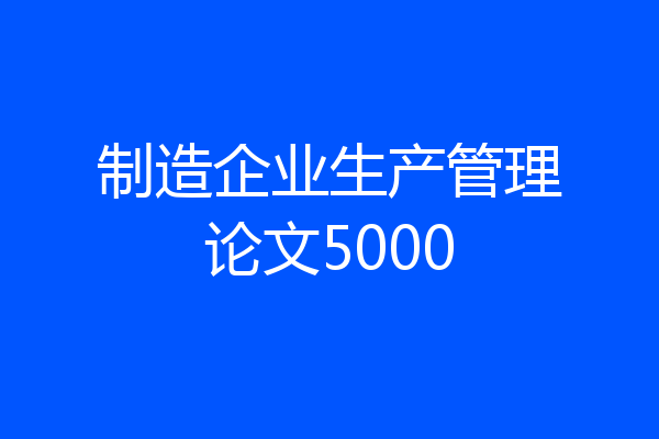制造企业生产管理论文5000