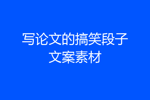 写论文的搞笑段子文案素材