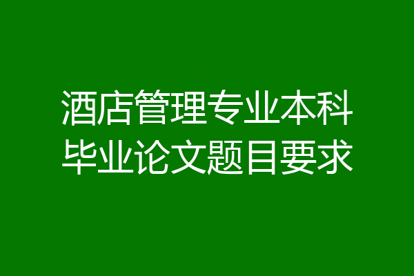 酒店管理专业本科毕业论文题目要求