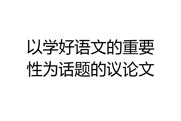 以学好语文的重要性为话题的议论文