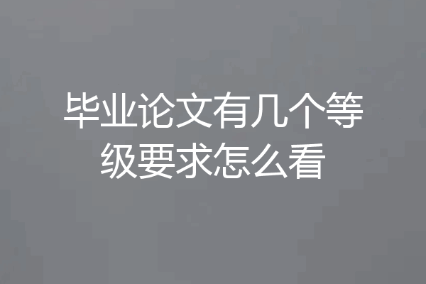毕业论文有几个等级要求怎么看