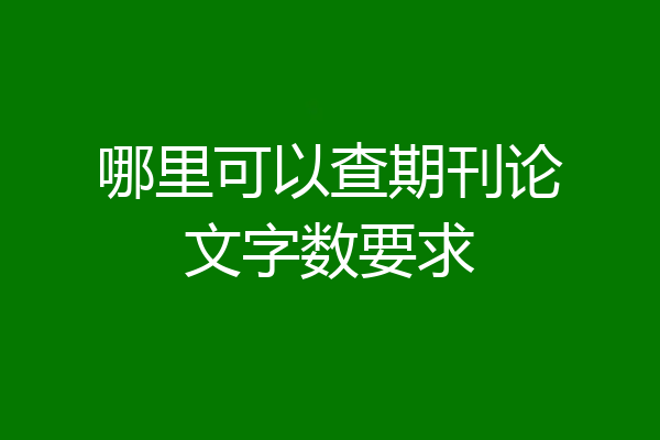 哪里可以查期刊论文字数要求
