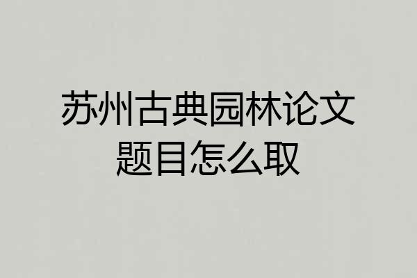 苏州古典园林论文题目怎么取