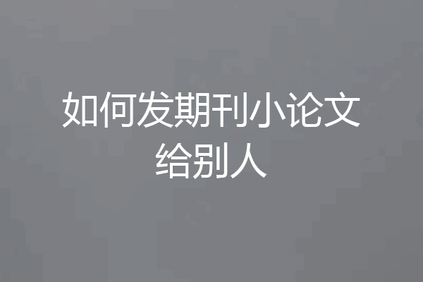 如何发期刊小论文给别人