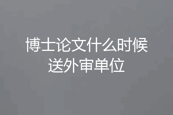 博士论文什么时候送外审单位