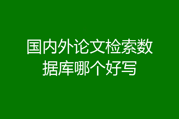 国内外论文检索数据库哪个好写