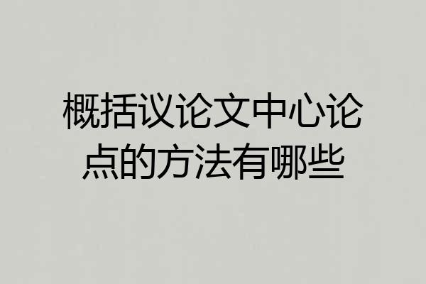 概括议论文中心论点的方法有哪些