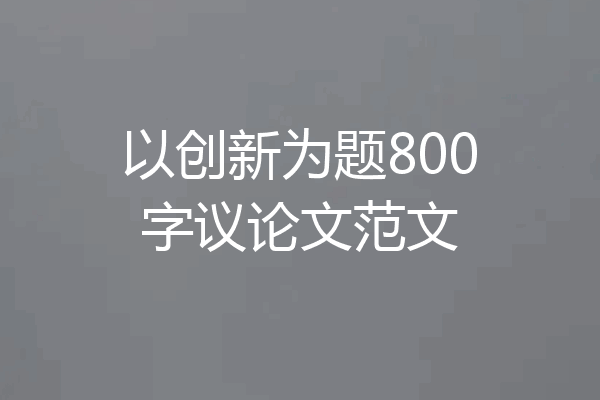 以创新为题800字议论文范文