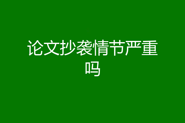 论文抄袭情节严重吗