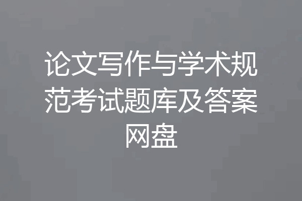 论文写作与学术规范考试题库及答案网盘