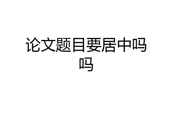 论文题目要居中吗吗